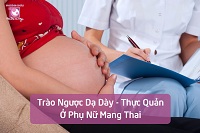 trào ngược dạ dày, khi mang thai, buồn nôn, ợ nóng, ợ trớ, biện pháp không dùng thuốc, lời khuyên bác sĩ, bệnh viện Phương Châu, tìm hiểu về trào ngược dạ dày mang thai